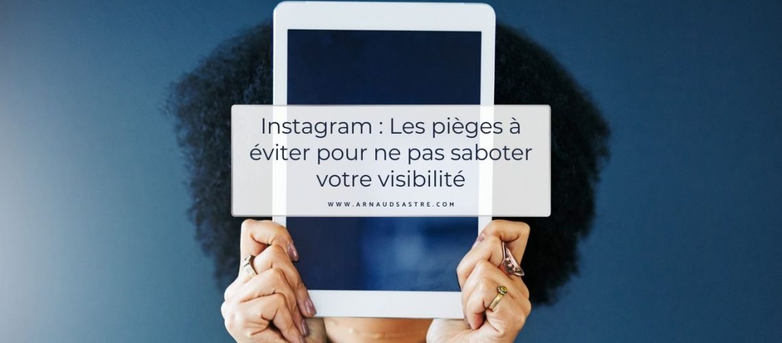 Instagram : Les pièges à éviter pour ne pas saboter votre visibilité par Arnaud SASTRE