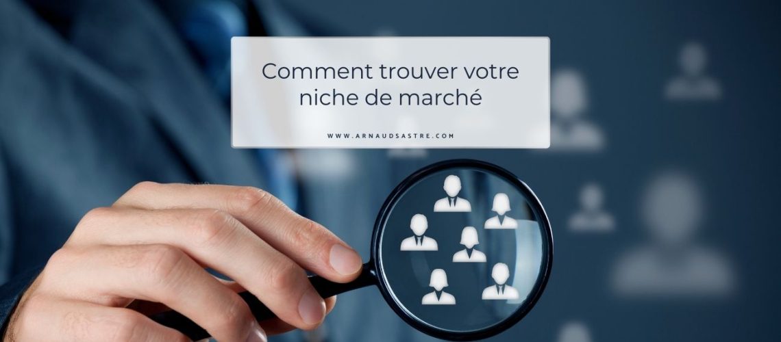 Comment Trouver Votre Niche de Marché par Arnaud Sastre